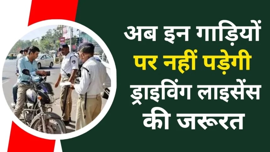 Driving License : ड्राइविंग लाइसेंस की जरूरत अब इन गाड़ियों पर नहीं पड़ेगी, जान लीजिए पूरी जानकारी।